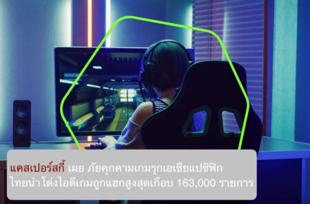 แคสเปอร์สกี้ เผย ภัยคุกคามเกมรุกเอเชียแปซิฟิก ไทยนำโด่งไอดีเกมถูกแฮกสูงสุดเกือบ 163,000 รายการ